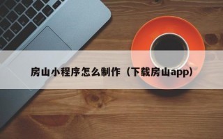 兴化房山小程序怎么制作（下载房山app）