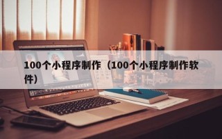 兴化100个小程序制作（100个小程序制作软件）